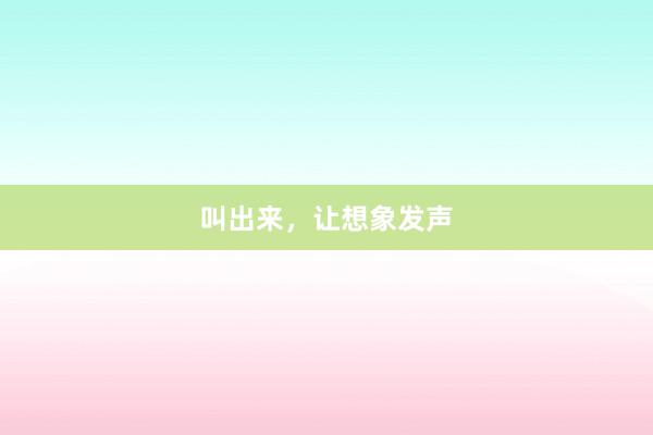 叫出来，让想象发声