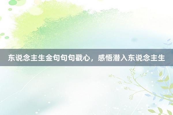 东说念主生金句句句戳心，感悟潜入东说念主生
