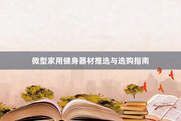 微型家用健身器材推选与选购指南